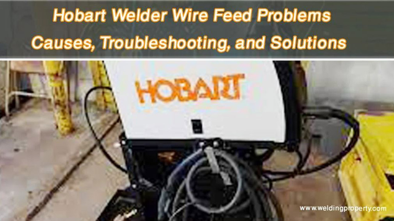 Hobart Welder Wire Feed Problems: Troubleshooting, and Solutions 1 Hobart Welder Wire Feed Problems